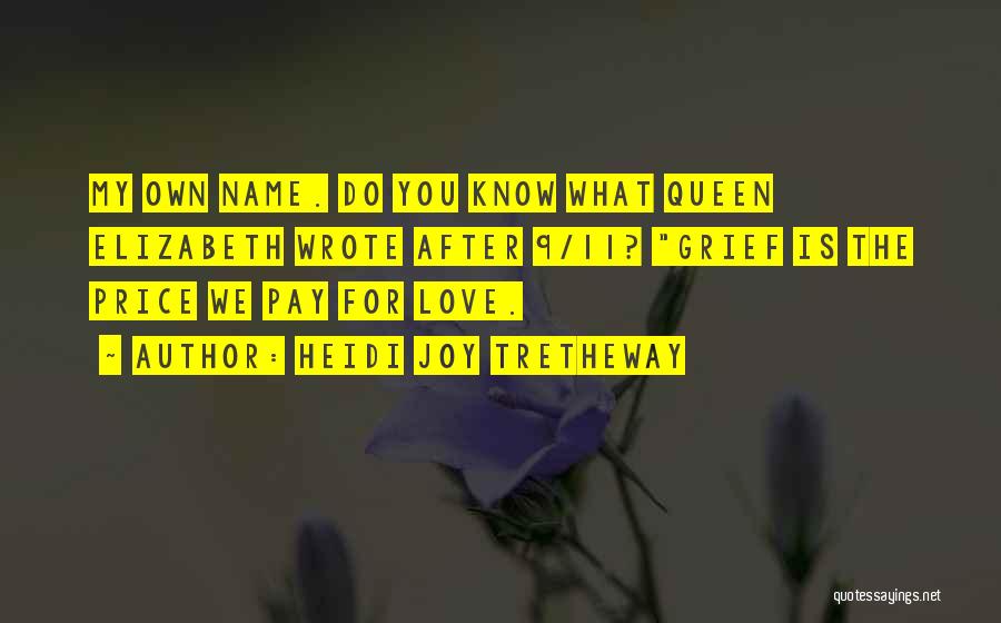 Heidi Joy Tretheway Quotes: My Own Name. Do You Know What Queen Elizabeth Wrote After 9/11? Grief Is The Price We Pay For Love.