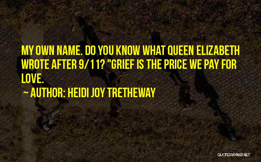 Heidi Joy Tretheway Quotes: My Own Name. Do You Know What Queen Elizabeth Wrote After 9/11? Grief Is The Price We Pay For Love.