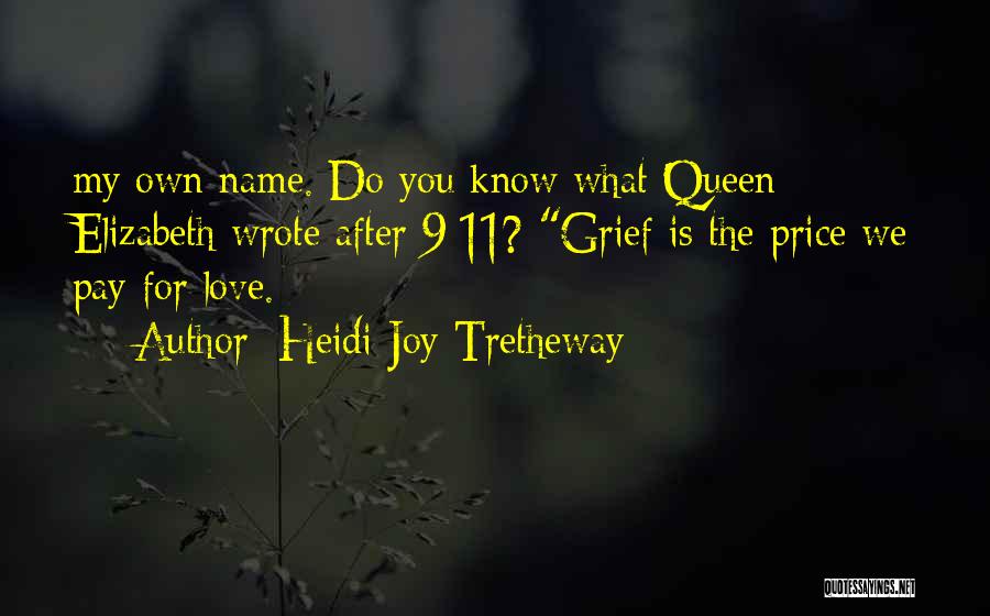 Heidi Joy Tretheway Quotes: My Own Name. Do You Know What Queen Elizabeth Wrote After 9/11? Grief Is The Price We Pay For Love.