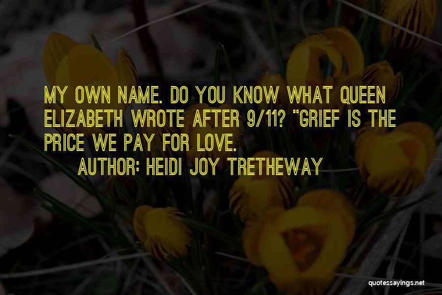 Heidi Joy Tretheway Quotes: My Own Name. Do You Know What Queen Elizabeth Wrote After 9/11? Grief Is The Price We Pay For Love.