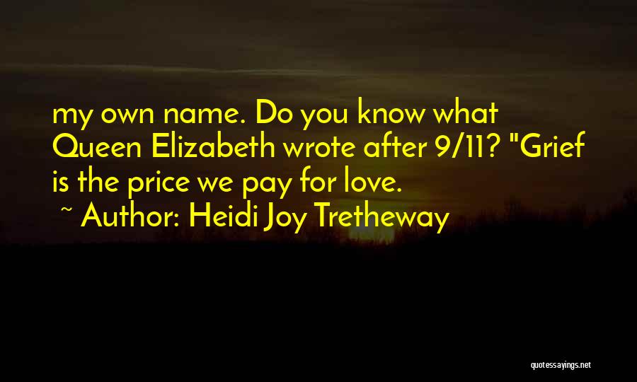 Heidi Joy Tretheway Quotes: My Own Name. Do You Know What Queen Elizabeth Wrote After 9/11? Grief Is The Price We Pay For Love.