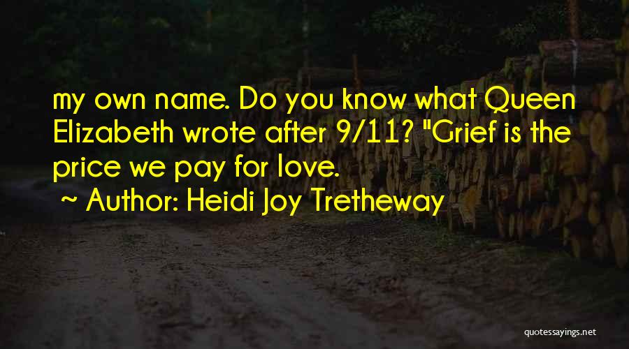 Heidi Joy Tretheway Quotes: My Own Name. Do You Know What Queen Elizabeth Wrote After 9/11? Grief Is The Price We Pay For Love.