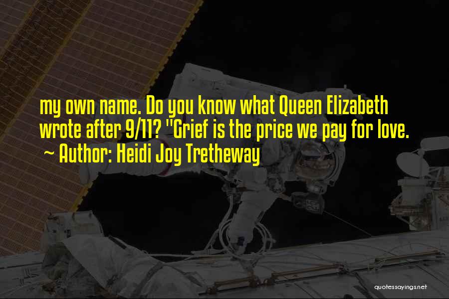 Heidi Joy Tretheway Quotes: My Own Name. Do You Know What Queen Elizabeth Wrote After 9/11? Grief Is The Price We Pay For Love.