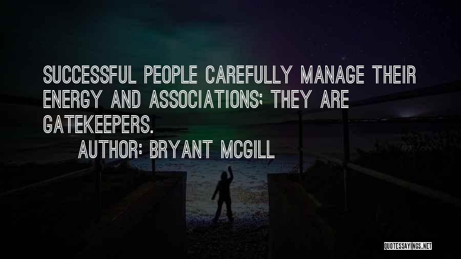 Bryant McGill Quotes: Successful People Carefully Manage Their Energy And Associations; They Are Gatekeepers.