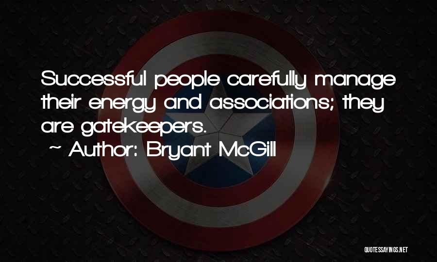 Bryant McGill Quotes: Successful People Carefully Manage Their Energy And Associations; They Are Gatekeepers.