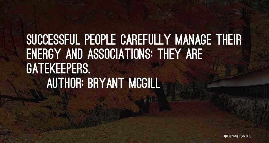 Bryant McGill Quotes: Successful People Carefully Manage Their Energy And Associations; They Are Gatekeepers.