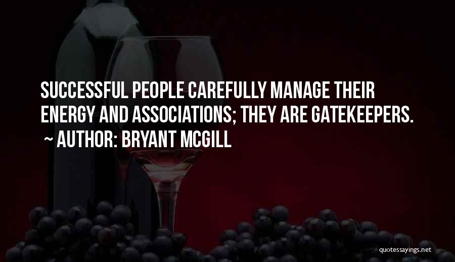 Bryant McGill Quotes: Successful People Carefully Manage Their Energy And Associations; They Are Gatekeepers.