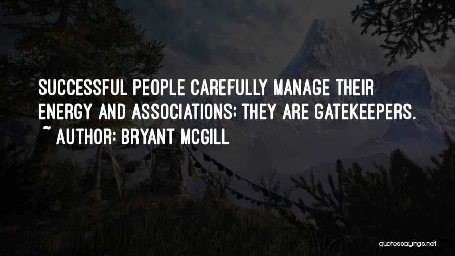 Bryant McGill Quotes: Successful People Carefully Manage Their Energy And Associations; They Are Gatekeepers.