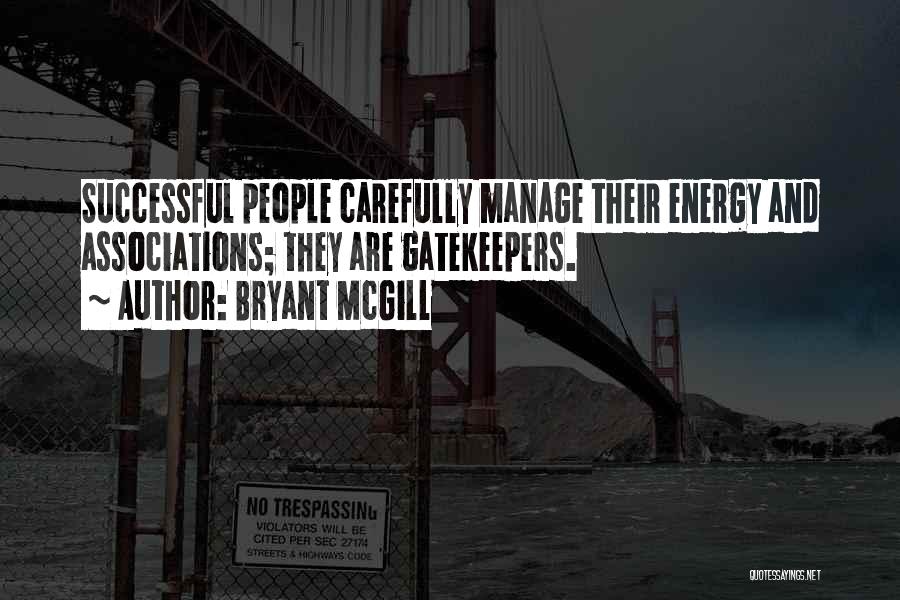 Bryant McGill Quotes: Successful People Carefully Manage Their Energy And Associations; They Are Gatekeepers.