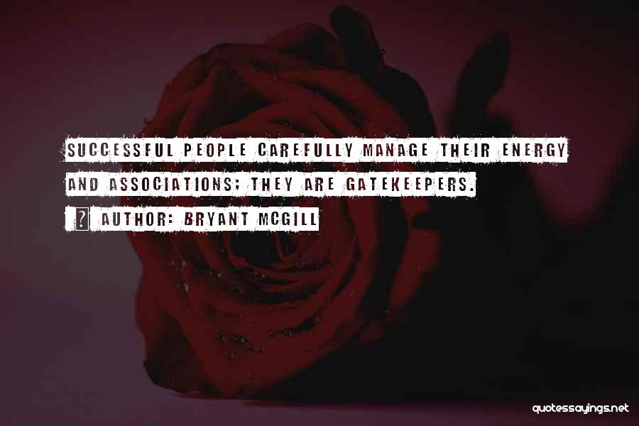 Bryant McGill Quotes: Successful People Carefully Manage Their Energy And Associations; They Are Gatekeepers.