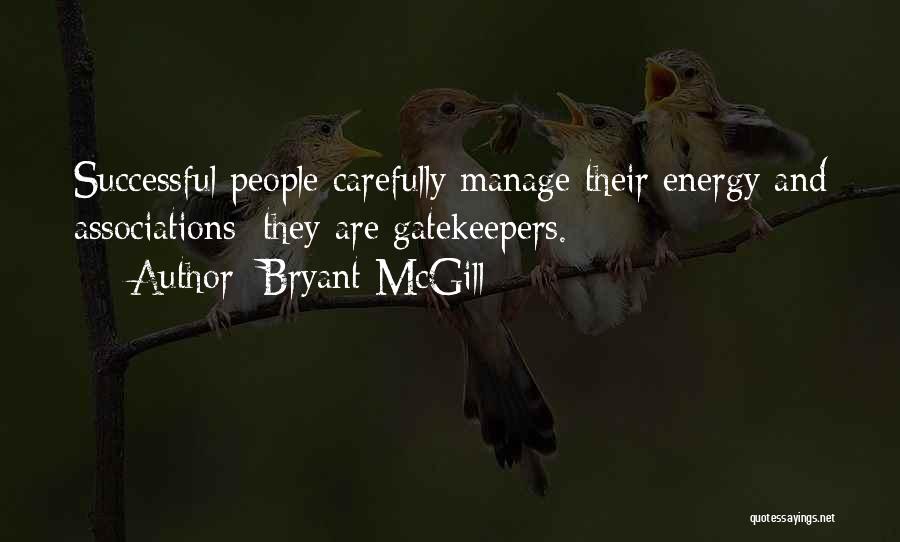 Bryant McGill Quotes: Successful People Carefully Manage Their Energy And Associations; They Are Gatekeepers.