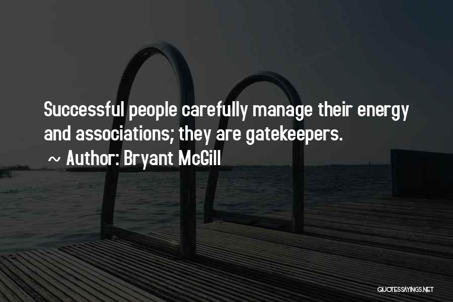 Bryant McGill Quotes: Successful People Carefully Manage Their Energy And Associations; They Are Gatekeepers.
