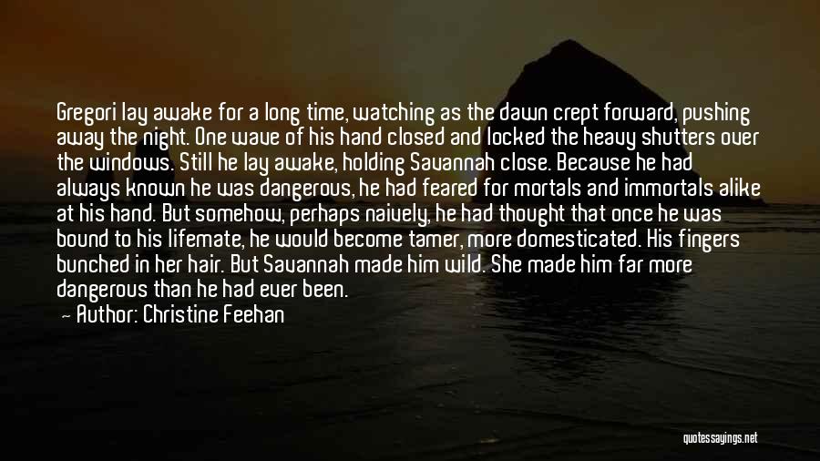 Christine Feehan Quotes: Gregori Lay Awake For A Long Time, Watching As The Dawn Crept Forward, Pushing Away The Night. One Wave Of