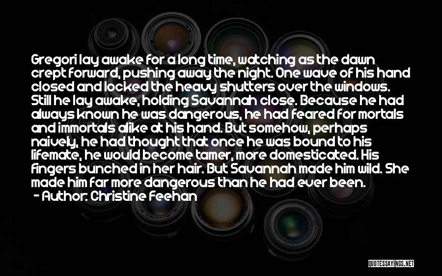 Christine Feehan Quotes: Gregori Lay Awake For A Long Time, Watching As The Dawn Crept Forward, Pushing Away The Night. One Wave Of