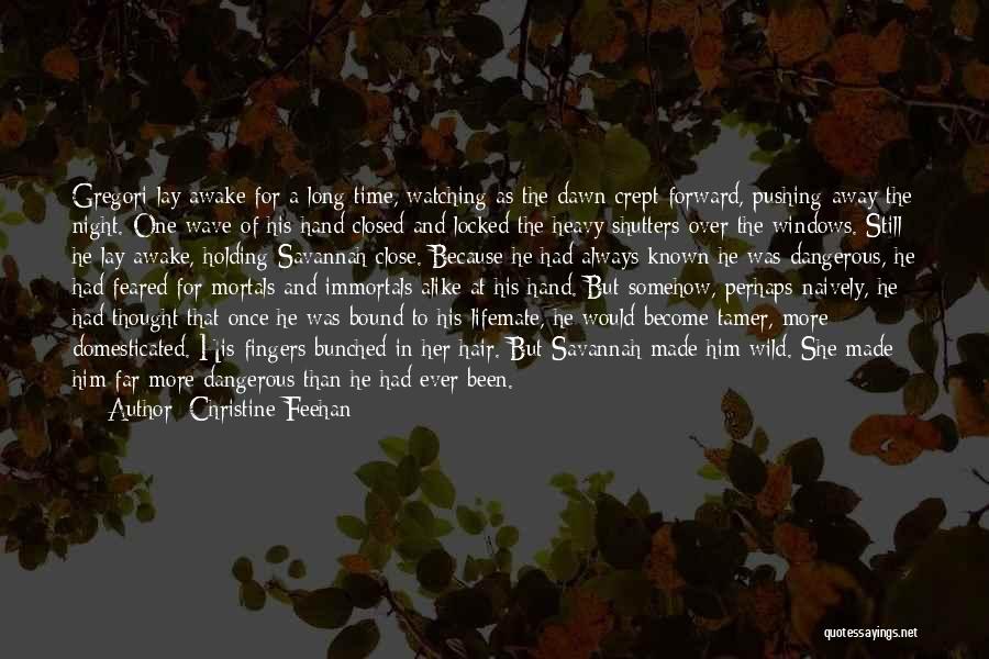 Christine Feehan Quotes: Gregori Lay Awake For A Long Time, Watching As The Dawn Crept Forward, Pushing Away The Night. One Wave Of