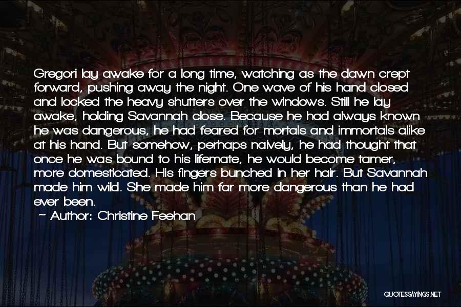 Christine Feehan Quotes: Gregori Lay Awake For A Long Time, Watching As The Dawn Crept Forward, Pushing Away The Night. One Wave Of