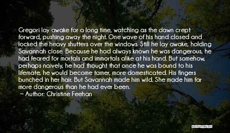 Christine Feehan Quotes: Gregori Lay Awake For A Long Time, Watching As The Dawn Crept Forward, Pushing Away The Night. One Wave Of