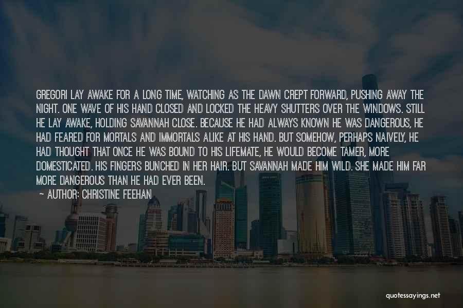 Christine Feehan Quotes: Gregori Lay Awake For A Long Time, Watching As The Dawn Crept Forward, Pushing Away The Night. One Wave Of