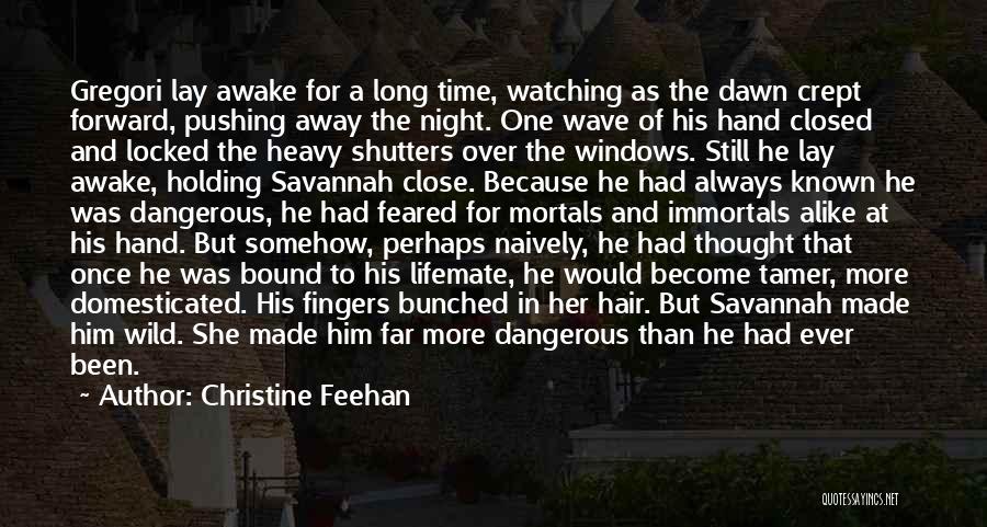 Christine Feehan Quotes: Gregori Lay Awake For A Long Time, Watching As The Dawn Crept Forward, Pushing Away The Night. One Wave Of