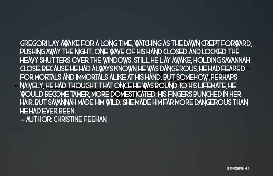 Christine Feehan Quotes: Gregori Lay Awake For A Long Time, Watching As The Dawn Crept Forward, Pushing Away The Night. One Wave Of