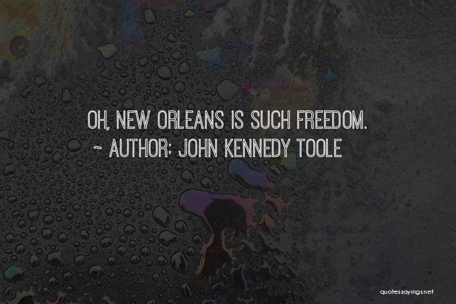 John Kennedy Toole Quotes: Oh, New Orleans Is Such Freedom.