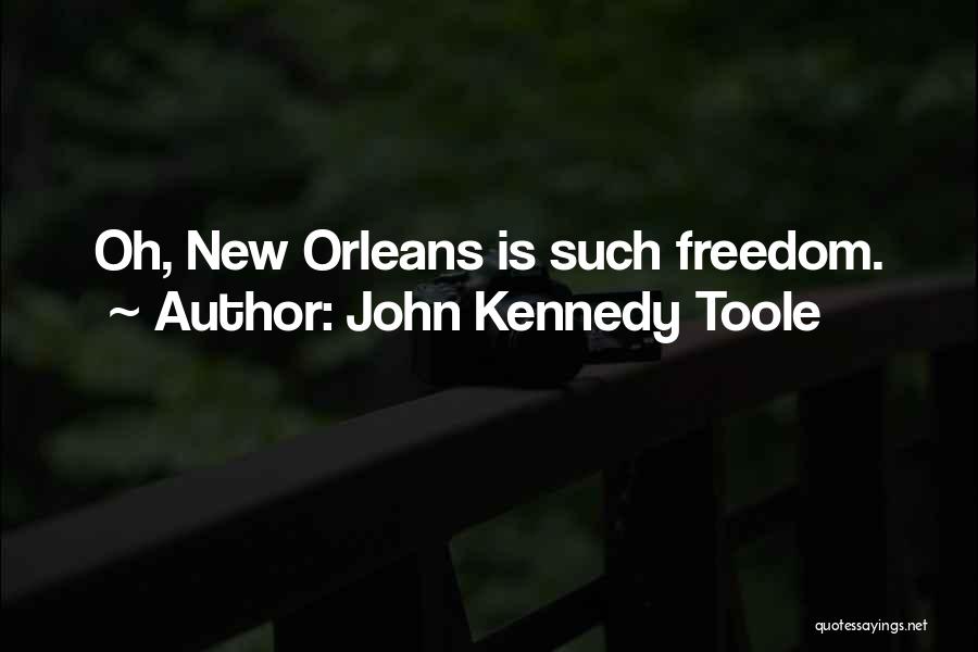 John Kennedy Toole Quotes: Oh, New Orleans Is Such Freedom.