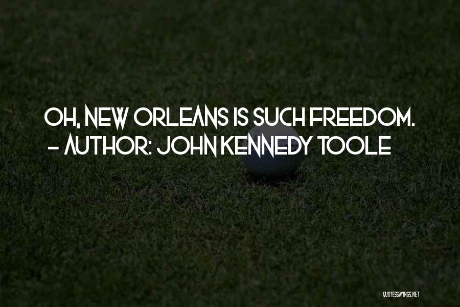 John Kennedy Toole Quotes: Oh, New Orleans Is Such Freedom.