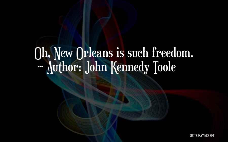 John Kennedy Toole Quotes: Oh, New Orleans Is Such Freedom.