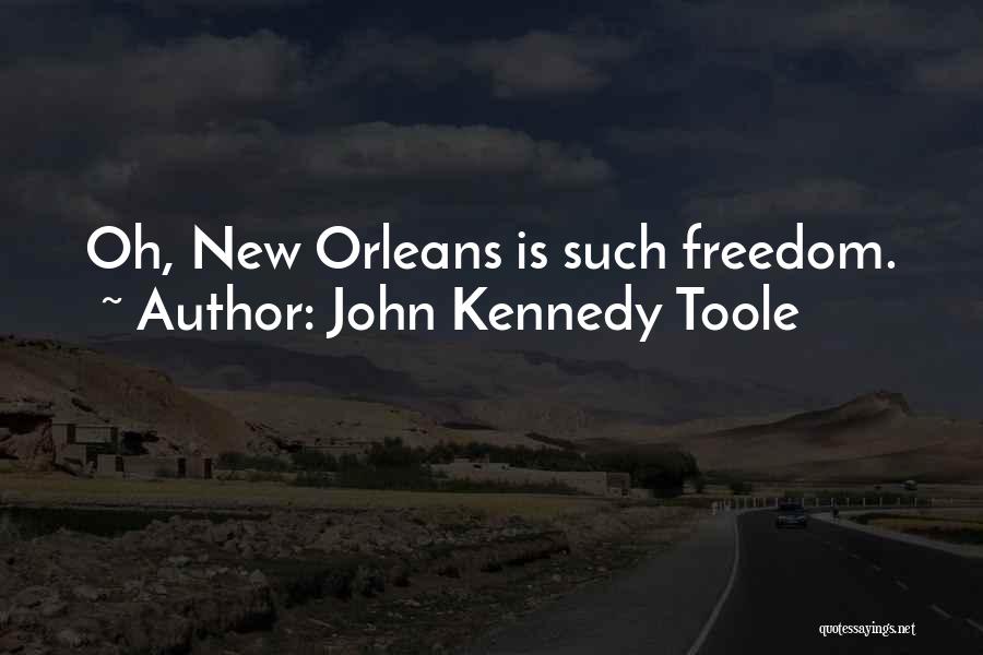 John Kennedy Toole Quotes: Oh, New Orleans Is Such Freedom.