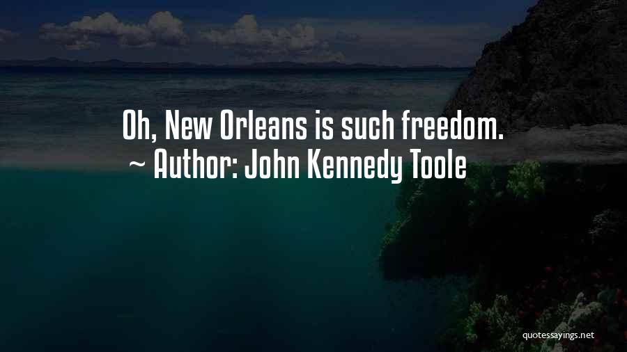 John Kennedy Toole Quotes: Oh, New Orleans Is Such Freedom.