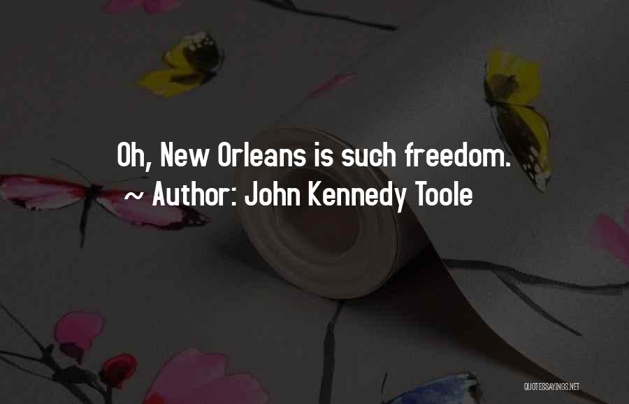 John Kennedy Toole Quotes: Oh, New Orleans Is Such Freedom.