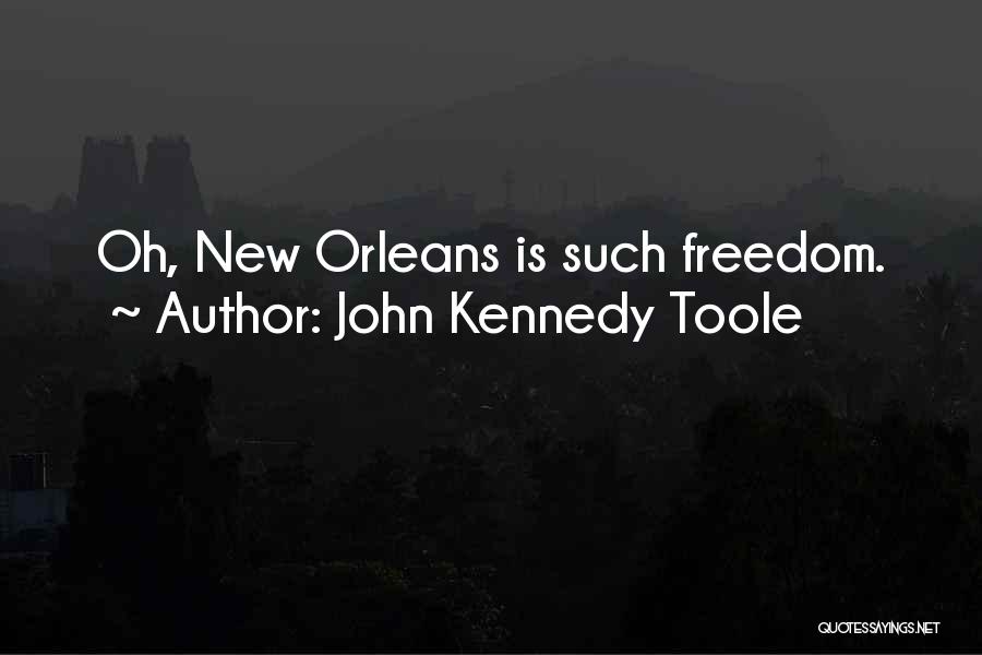 John Kennedy Toole Quotes: Oh, New Orleans Is Such Freedom.