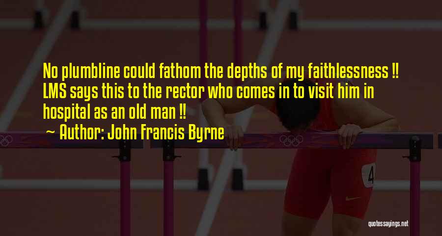 John Francis Byrne Quotes: No Plumbline Could Fathom The Depths Of My Faithlessness !! Lms Says This To The Rector Who Comes In To