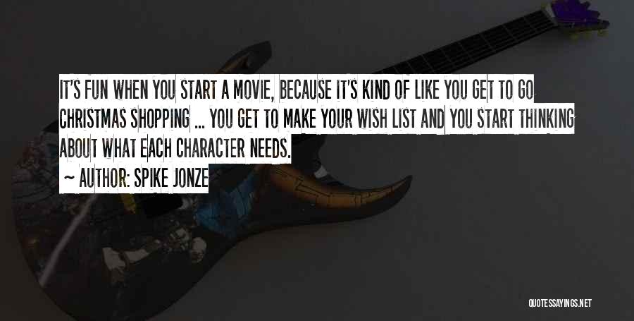 Spike Jonze Quotes: It's Fun When You Start A Movie, Because It's Kind Of Like You Get To Go Christmas Shopping ... You