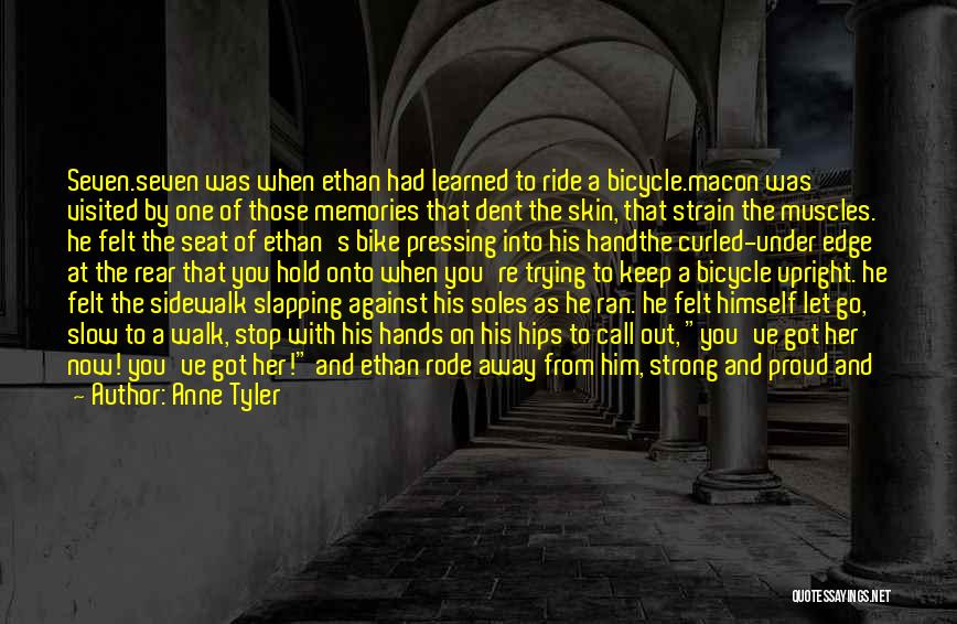 Anne Tyler Quotes: Seven.seven Was When Ethan Had Learned To Ride A Bicycle.macon Was Visited By One Of Those Memories That Dent The