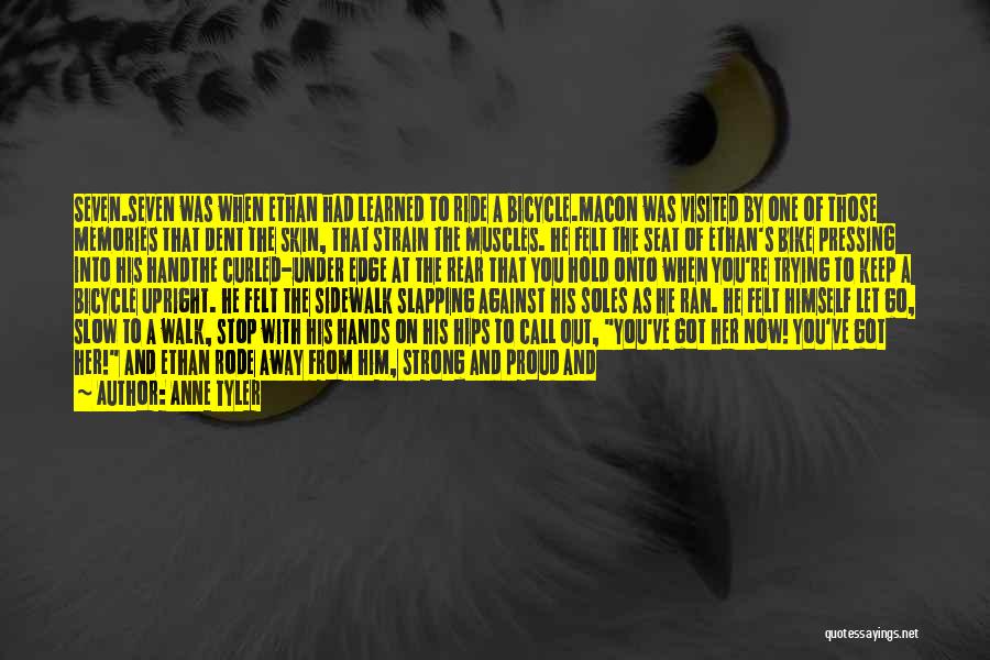 Anne Tyler Quotes: Seven.seven Was When Ethan Had Learned To Ride A Bicycle.macon Was Visited By One Of Those Memories That Dent The