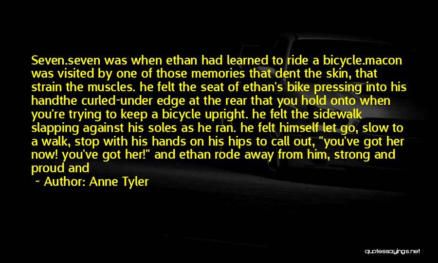 Anne Tyler Quotes: Seven.seven Was When Ethan Had Learned To Ride A Bicycle.macon Was Visited By One Of Those Memories That Dent The