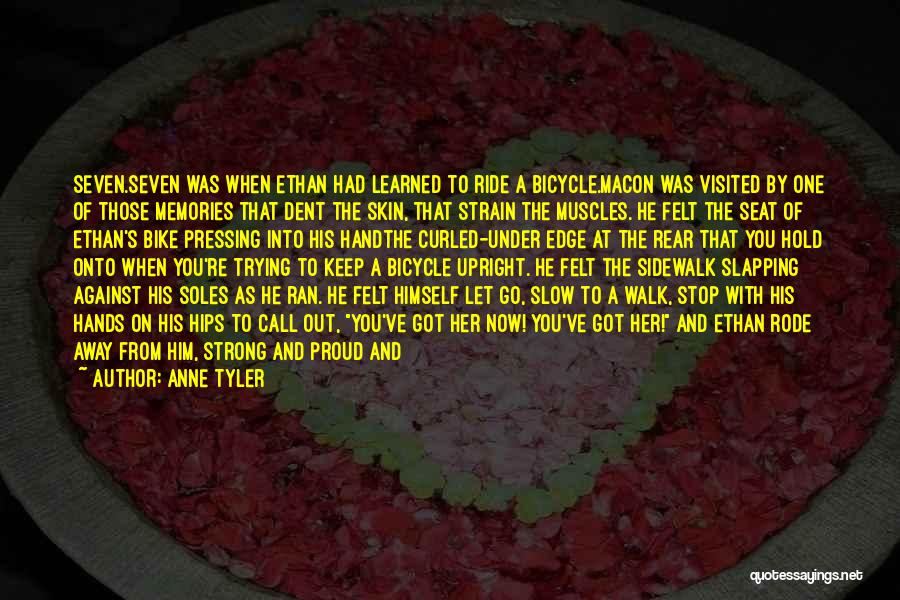 Anne Tyler Quotes: Seven.seven Was When Ethan Had Learned To Ride A Bicycle.macon Was Visited By One Of Those Memories That Dent The