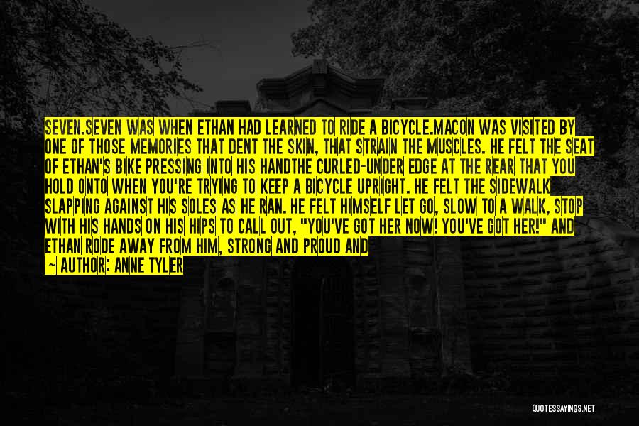 Anne Tyler Quotes: Seven.seven Was When Ethan Had Learned To Ride A Bicycle.macon Was Visited By One Of Those Memories That Dent The