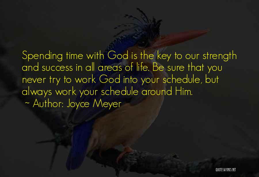 Joyce Meyer Quotes: Spending Time With God Is The Key To Our Strength And Success In All Areas Of Life. Be Sure That