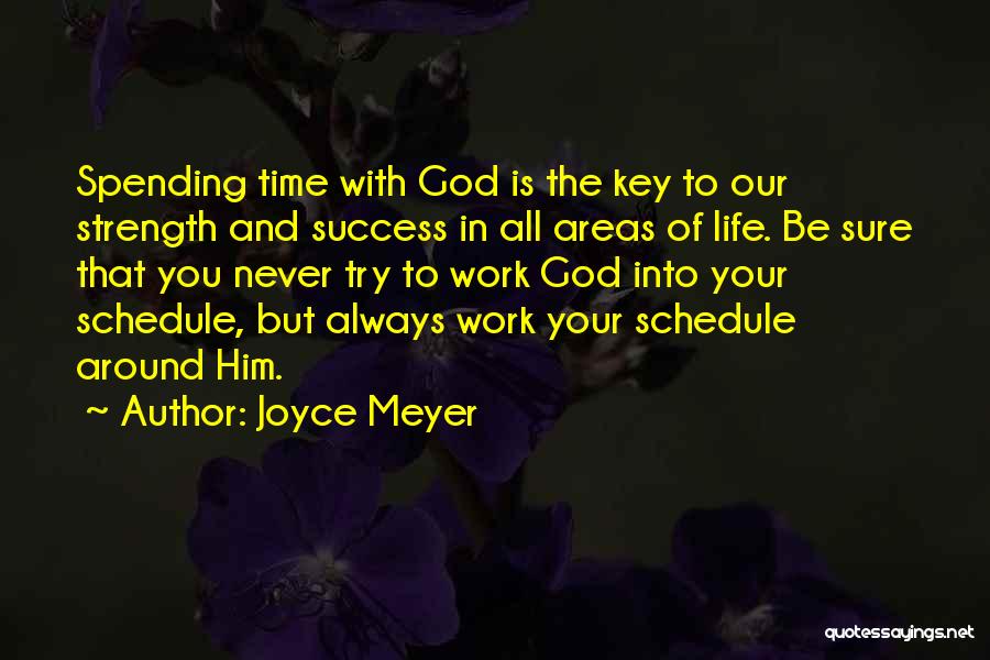Joyce Meyer Quotes: Spending Time With God Is The Key To Our Strength And Success In All Areas Of Life. Be Sure That