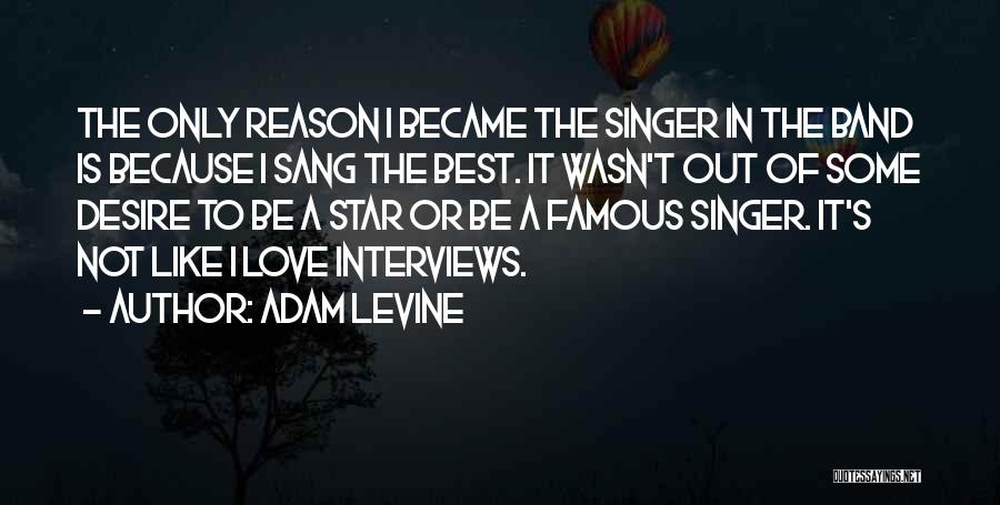 Adam Levine Quotes: The Only Reason I Became The Singer In The Band Is Because I Sang The Best. It Wasn't Out Of