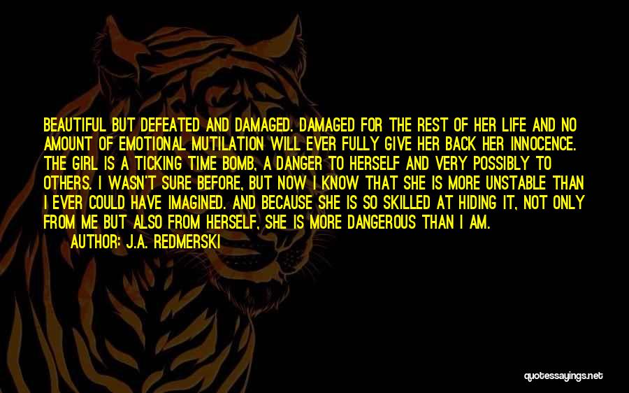 J.A. Redmerski Quotes: Beautiful But Defeated And Damaged. Damaged For The Rest Of Her Life And No Amount Of Emotional Mutilation Will Ever