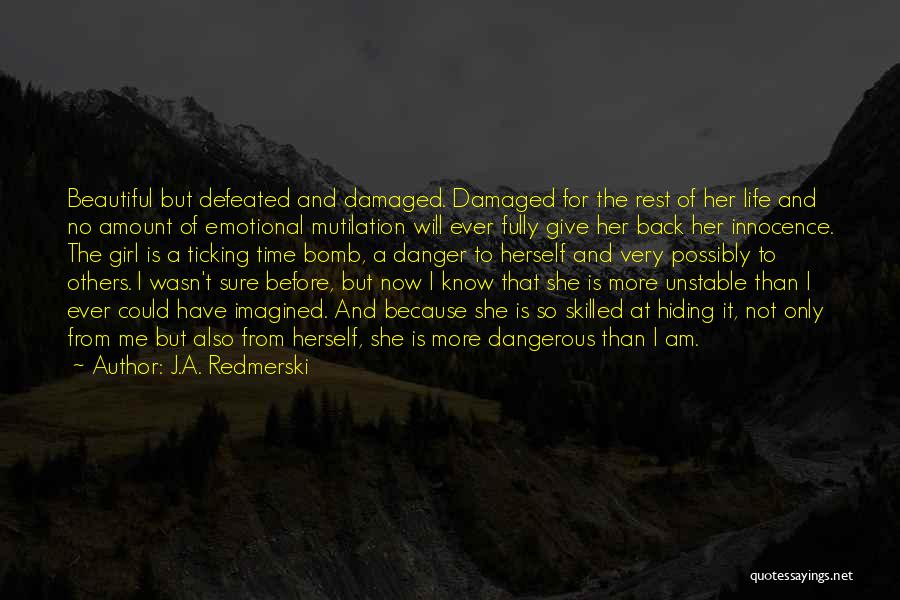 J.A. Redmerski Quotes: Beautiful But Defeated And Damaged. Damaged For The Rest Of Her Life And No Amount Of Emotional Mutilation Will Ever