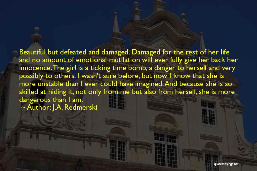 J.A. Redmerski Quotes: Beautiful But Defeated And Damaged. Damaged For The Rest Of Her Life And No Amount Of Emotional Mutilation Will Ever