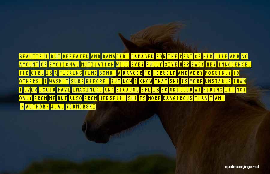 J.A. Redmerski Quotes: Beautiful But Defeated And Damaged. Damaged For The Rest Of Her Life And No Amount Of Emotional Mutilation Will Ever