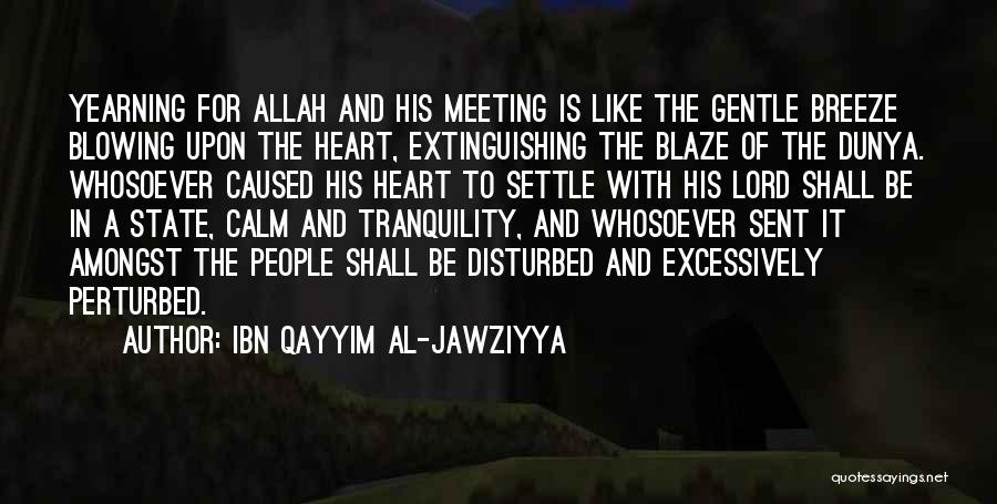 Ibn Qayyim Al-Jawziyya Quotes: Yearning For Allah And His Meeting Is Like The Gentle Breeze Blowing Upon The Heart, Extinguishing The Blaze Of The