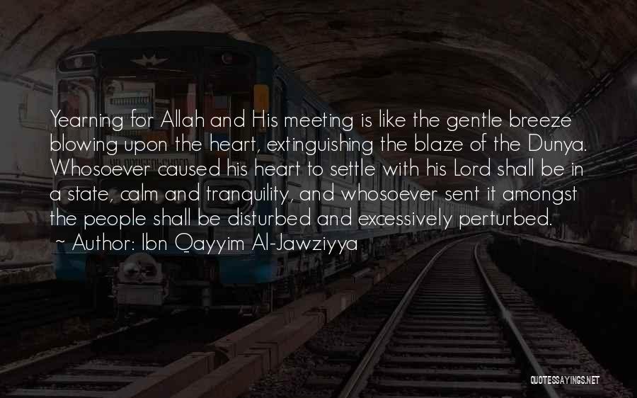 Ibn Qayyim Al-Jawziyya Quotes: Yearning For Allah And His Meeting Is Like The Gentle Breeze Blowing Upon The Heart, Extinguishing The Blaze Of The