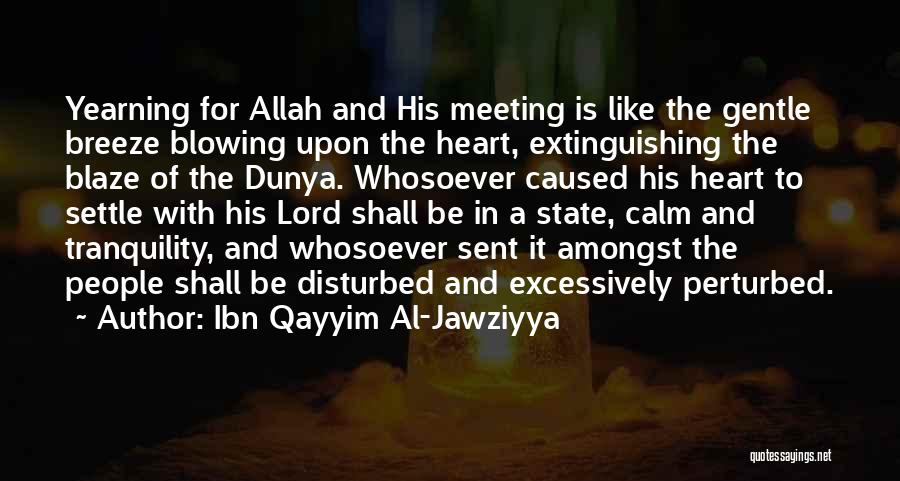 Ibn Qayyim Al-Jawziyya Quotes: Yearning For Allah And His Meeting Is Like The Gentle Breeze Blowing Upon The Heart, Extinguishing The Blaze Of The