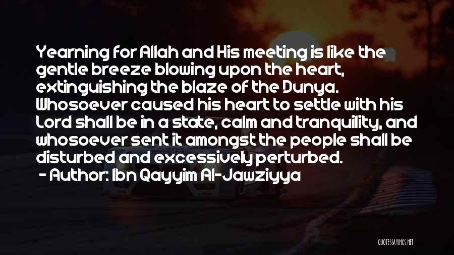 Ibn Qayyim Al-Jawziyya Quotes: Yearning For Allah And His Meeting Is Like The Gentle Breeze Blowing Upon The Heart, Extinguishing The Blaze Of The